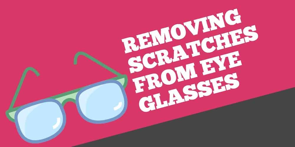 How to Get Scratches Out of Your Glasses: 5 Easy Steps That Cost $0.01